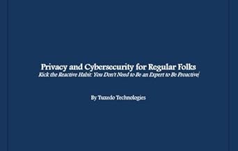 Essential Read: Privacy and Cybersecurity for Regular Folks: Kick the Reactive Habit: You Don’t Need to be an Expert to be Proactive