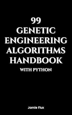 Unlocking the Future of Biotechnology: A Comprehensive Review of ’99 Genetic Engineering Algorithms Handbook With Python (Genesis Protocol: Next Generation Technology for Biological and Life Sciences)’