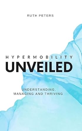 Discover the Secrets to Thriving with HYPERMOBILITY UNVEILED: Understanding, Managing, and Thriving