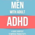 Unlock Your Potential: A Comprehensive Review of ‘Mind Mapping for Men with Adult ADHD: A Quick Shortcut to Improve Productivity, Focus, and Organization’