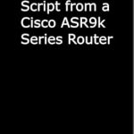 Must-Read for Network Engineers: Enterprise Script from a Cisco ASR9k Series Router – A Comprehensive Guide to Mastering Cisco Technologies Must-Read for Network Engineers: Enterprise Script from a Cisco ASR9k Series Router – A Comprehensive Guide to Mastering Cisco Technologies