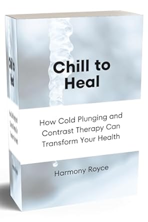 Discover the Life-Changing Benefits: Chill to Heal: How Cold Plunging and Contrast Therapy Can Transform Your Health (Health Matters Book 39)