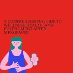 Unlocking a New Chapter: A Must-Read Review of ‘Post-Menopause: A Comprehensive Guide to Wellness, Health, and Fulfillment after Menopause’