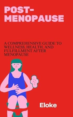Unlocking a New Chapter: A Must-Read Review of ‘Post-Menopause: A Comprehensive Guide to Wellness, Health, and Fulfillment after Menopause’
