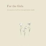 Discover the Empowering Wisdom: For the Girls: Holistic Health Secrets to Self-Love