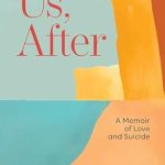 Heartfelt and Poignant: Us, After: A Memoir of Love and Suicide