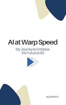 Discover How A.I. Transformed My Life: A Compelling Review of A.I. AT WARP SPEED: My Journey to Embrace the Future at 63