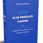 Essential Insights for Patients: A Review of ‘AI in Prostate Cancer: Navigating Early Detection and Targeted Treatment (Health Matters Book 35)’ Essential Insights for Patients: A Review of ‘AI in Prostate Cancer: Navigating Early Detection and Targeted Treatment (Health Matters Book 35)’