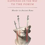 Intriguingly Captivating: A Fatal Thing Happened on the Way to the Forum: Murder in Ancient Rome – A Deep Dive Review