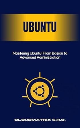 Unlock Your Linux Potential: A Comprehensive Review of ‘Mastering Ubuntu: From Basics to Advanced Administration’
