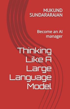 Unlocking AI Potential: A Comprehensive Review of ‘Thinking Like A Large Language Model: Become an AI Manager from Amazon’