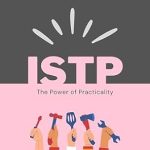 Discover the Hidden Depths of the ISTP Personality: A Review of ‘ISTP: The Power of Practicality: Beyond the Stereotype: The Real ISTP (MBTI Types: Understanding Yourself & Others)’