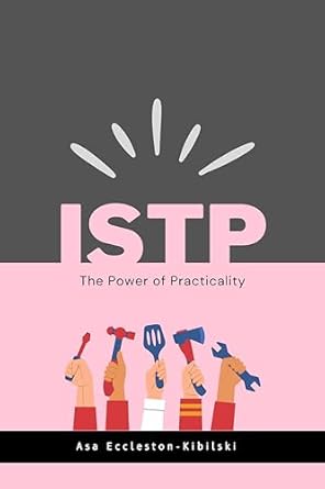 Discover the Hidden Depths of the ISTP Personality: A Review of ‘ISTP: The Power of Practicality: Beyond the Stereotype: The Real ISTP (MBTI Types: Understanding Yourself & Others)’
