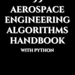 Unlocking Innovation: A Comprehensive Review of the 99 Aerospace Engineering Algorithms Handbook With Python (Golden Dawn Engineering) [Print Replica]