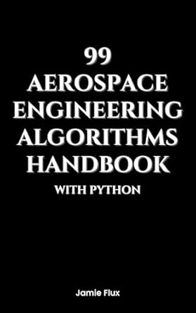 Unlocking Innovation: A Comprehensive Review of the 99 Aerospace Engineering Algorithms Handbook With Python (Golden Dawn Engineering) [Print Replica]