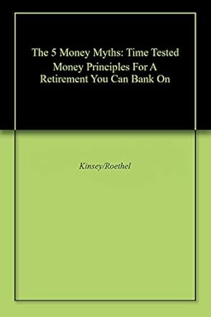 Transform Your Financial Future: A Comprehensive Review of The 5 Money Myths: Time Tested Money Principles For A Retirement You Can Bank On