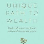 Unlocking Financial Freedom: A Must-Read Review of ‘Your Unique Path to Wealth: Create a Life You Love Overflowing with Abundance, Joy, and Purpose’
