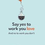 Discover Your Dream Career: A Comprehensive Review of ‘Say Yes to Work You Love: How to Distill Your Niche for Profit, Passion and Purpose’ Discover Your Dream Career: A Comprehensive Review of ‘Say Yes to Work You Love: How to Distill Your Niche for Profit, Passion and Purpose’