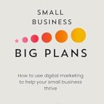 Unlock Your Business Potential: A Review of ‘Small Business Big Plans: How to Use Digital Marketing to Help Your Small Business Thrive’ Unlock Your Business Potential: A Review of ‘Small Business Big Plans: How to Use Digital Marketing to Help Your Small Business Thrive’