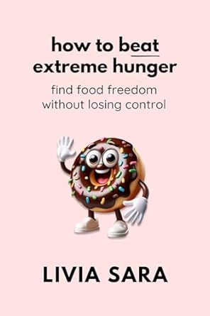 Discover the Secrets to Food Freedom: A Comprehensive Review of ‘How to Beat Extreme Hunger: Find Food Freedom Without Losing Control’