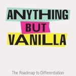 Discover the Secrets to Standing Out: A Review of ‘Anything but Vanilla: The Roadmap to Differentiation in a World Full of Bland Brands’ Discover the Secrets to Standing Out: A Review of ‘Anything but Vanilla: The Roadmap to Differentiation in a World Full of Bland Brands’