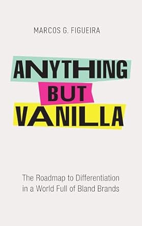 Discover the Secrets to Standing Out: A Review of ‘Anything but Vanilla: The Roadmap to Differentiation in a World Full of Bland Brands’