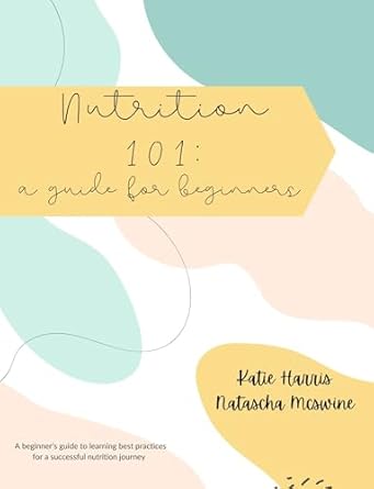 Discover the Essentials of Healthy Eating: A Comprehensive Review of Nutrition 101: A Guide for Beginners