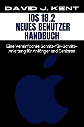 Discover the Essential Guide for New iOS Users: IOS 18.2 Neues Benutzer Handbuch: Eine Vereinfachte Schritt-für-Schritt-Anleitung für Anfänger und Senioren (Digital Trends and Instruction Guide for Beginners 3) (German Edition)