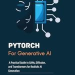 Unlock the Secrets of AI Creation: A Comprehensive Review of ‘PyTorch for Generative AI: A Practical Guide to GANs, Diffusion, and Transformers for Realistic AI Generation’ Unlock the Secrets of AI Creation: A Comprehensive Review of ‘PyTorch for Generative AI: A Practical Guide to GANs, Diffusion, and Transformers for Realistic AI Generation’