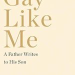 “An Emotional Journey of Love and Acceptance: Gay Like Me: A Father Writes to His Son”