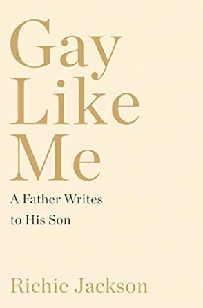 “An Emotional Journey of Love and Acceptance: Gay Like Me: A Father Writes to His Son”