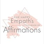 Transform Your Well-Being: A Review of The Happy Empath’s Little Book of Affirmations – Mindful Mantras for Daily Self-Care Transform Your Well-Being: A Review of The Happy Empath’s Little Book of Affirmations – Mindful Mantras for Daily Self-Care