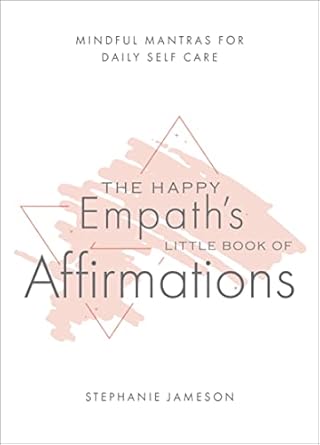 Transform Your Well-Being: A Review of The Happy Empath’s Little Book of Affirmations – Mindful Mantras for Daily Self-Care
