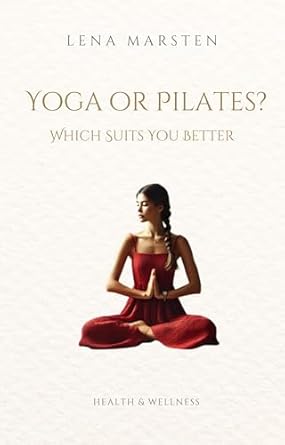 Discover the Best Fit for Your Fitness Journey: A Comprehensive Review of ‘Yoga or Pilates?: Which Suits You Better (Yoga & Pilates)’