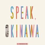 Transformative and Heartfelt: A Review of Speak, Okinawa: A Memoir