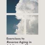 Unlock the Secrets of Youth: A Comprehensive Review of ‘Exercises to Reverse Aging in Adults over 45: Proven Methods to Turn Back Time and Regain Your Youth’