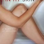 Unveiling Truth and Resilience: A Must-Read Review of ‘In My Skin: A Memoir of Addiction’