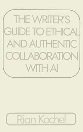 Unlock Your Creative Potential: A Comprehensive Review of ‘The Writer’s Guide To Authentic And Ethical Collaboration With AI’