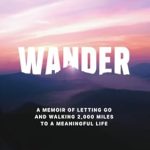 Transform Your Journey: A Life-Changing Review of ‘Wander: A Memoir of Letting Go and Walking 2,000 Miles to a Meaningful Life’
