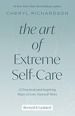 Transform Your Life: A Review of The Art of Extreme Self-Care: 12 Practical and Inspiring Ways to Love Yourself More