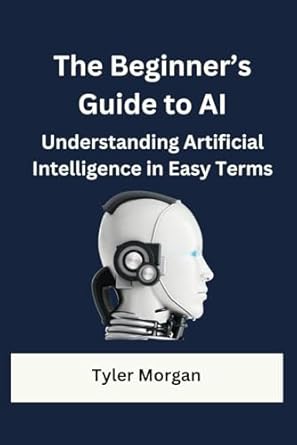 Unlocking the Future: A Comprehensive Review of The Beginner’s Guide to AI: Understanding Artificial Intelligence in Easy Terms