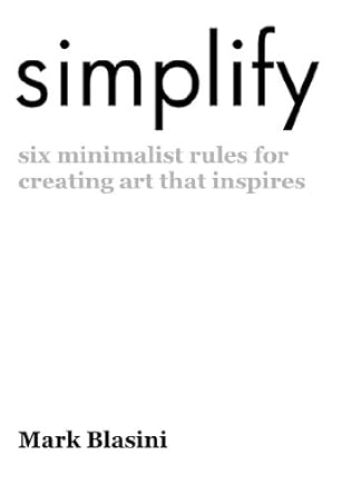Transform Your Creative Process: A Must-Read Review of ‘Simplify: Six Minimalist Rules for Creating Art That Inspires’