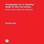 Unlock Your Creative Potential with This Must-Read: Photography 4.0: A Teaching Guide for the 21st Century: Educators Share Thoughts and Assignments (Photography Educators Series)