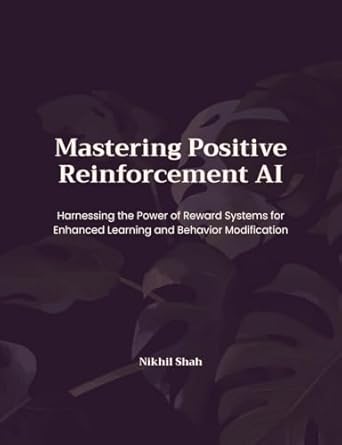 Unlocking Potential: A Comprehensive Review of Nik Shah’s Mastering Positive Reinforcement AI: Harnessing the Power of Reward Systems for Enhanced Learning and Behavior Modification