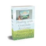 Transform Your Life: A Deep Dive into *Healing with Gratitude: Resilience Practices for Recovery and Growth* – Harnessing Thankfulness and Tenacity to Overcome Life’s Challenges