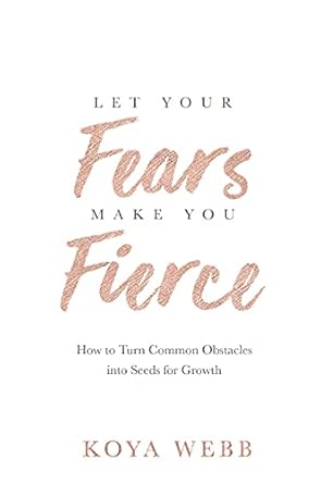 Transform Your Life: A Powerful Review of ‘Let Your Fears Make You Fierce: How to Turn Common Obstacles into Seeds for Growth’