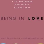 Discover the Secrets to Fulfilling Relationships: A Review of ‘Being in Love: How to Love with Awareness and Relate Without Fear’