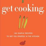 Unlock Your Culinary Potential with This Must-Have Guide: Get Cooking: 150 Simple Recipes to Get You Started in the Kitchen Unlock Your Culinary Potential with This Must-Have Guide: Get Cooking: 150 Simple Recipes to Get You Started in the Kitchen