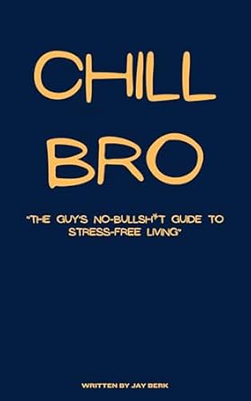 Discover the Secrets to Stress-Free Living: A Review of Chill Bro ‘The Guy’s No-Bullsh*t Guide to Stress-Free Living’ (Bro Life Series)