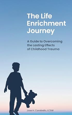 Transformative Insights Await: Discover ‘The Life Enrichment Journey: A Guide to Overcoming the Lasting Effects of Childhood Trauma’